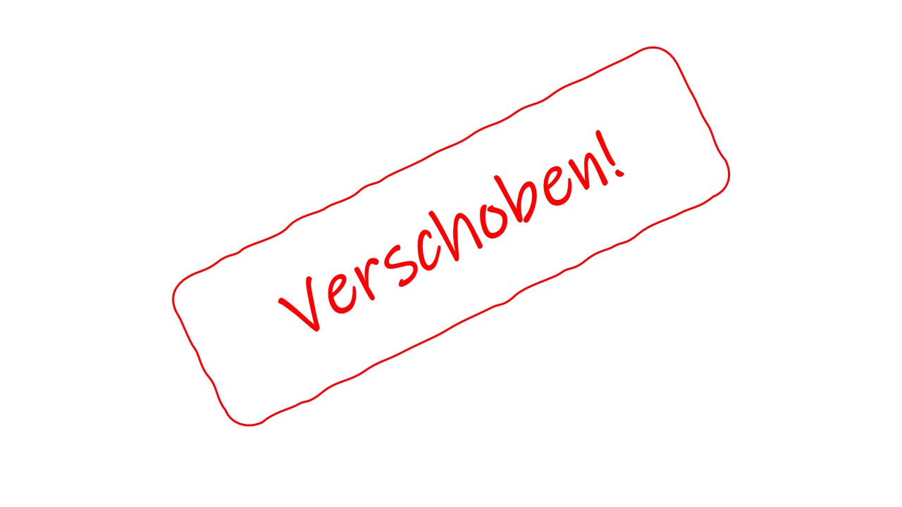 Verschoben!